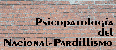 HACIA UNA DEFINICION DEL NACIONAL-PARDILLISMO. ANALISIS PSICOPATOLOGICO DE UNA TENDENCIA INSOPORTABLE